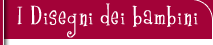 I DISEGNI DEI BAMBINI